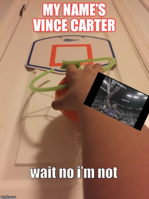 I’M VINCE CARTER! | MY NAME’S VINCE CARTER; wait no i’m not | image tagged in basketball,vince carter,dunking,hoops,rim breaking | made w/ Imgflip meme maker
