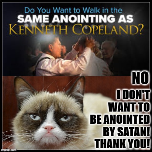 GRUMPY VS COPELAND | I DON'T WANT TO BE ANOINTED BY SATAN! THANK YOU! NO | image tagged in grumpy vs copeland | made w/ Imgflip meme maker