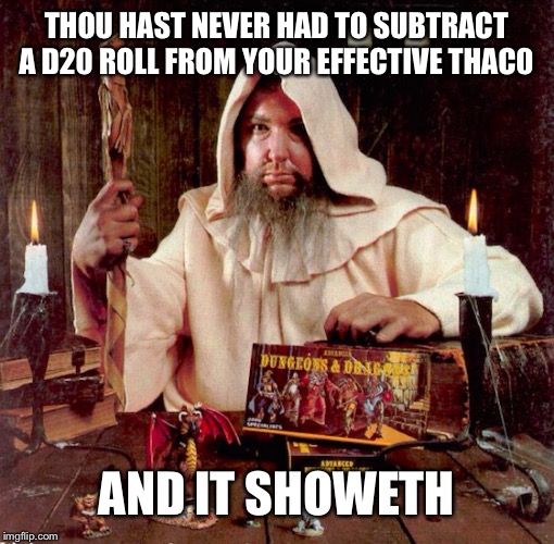 D&D Wizard | THOU HAST NEVER HAD TO SUBTRACT A D20 ROLL FROM YOUR EFFECTIVE THAC0; AND IT SHOWETH | image tagged in dd wizard | made w/ Imgflip meme maker