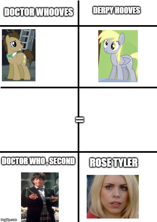 See the Differences? See the C o n n e c t i o n ? | DOCTOR WHOOVES; DERPY HOOVES; =; DOCTOR WHO , SECOND; ROSE TYLER | image tagged in comparison chart | made w/ Imgflip meme maker