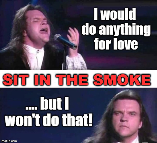 won't do that | SIT IN THE SMOKE | image tagged in meat loaf won't do that | made w/ Imgflip meme maker