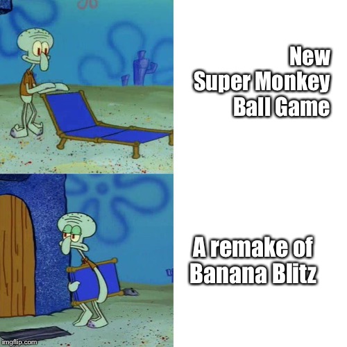 Squidward chair | New Super Monkey Ball Game; A remake of Banana Blitz | image tagged in squidward chair | made w/ Imgflip meme maker