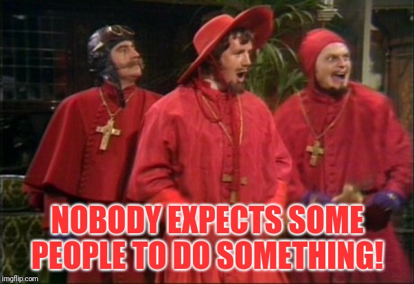 NOBODY EXPECTS SOME PEOPLE TO DO SOMETHING! | made w/ Imgflip meme maker