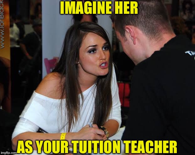 Tori black | IMAGINE HER; AS YOUR TUITION TEACHER | image tagged in funny,porn | made w/ Imgflip meme maker