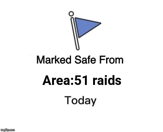Marked Safe From Meme | Area:51 raids | image tagged in memes,marked safe from | made w/ Imgflip meme maker