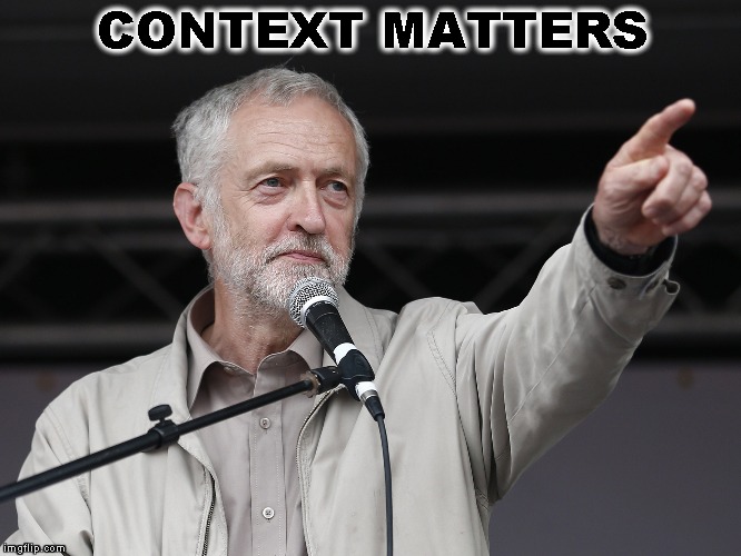 Context Corbyn | CONTEXT MATTERS | image tagged in context corbyn | made w/ Imgflip meme maker