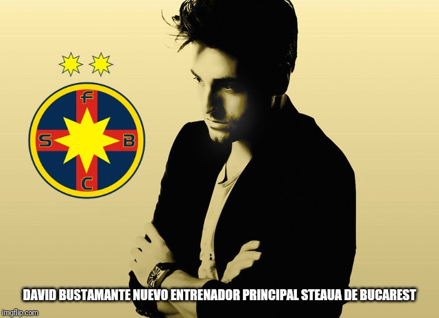 Broma del semana 2021 | DAVID BUSTAMANTE NUEVO ENTRENADOR PRINCIPAL STEAUA DE BUCAREST | image tagged in memes,funny,bustamante,steaua,fcsb,spanish | made w/ Imgflip meme maker