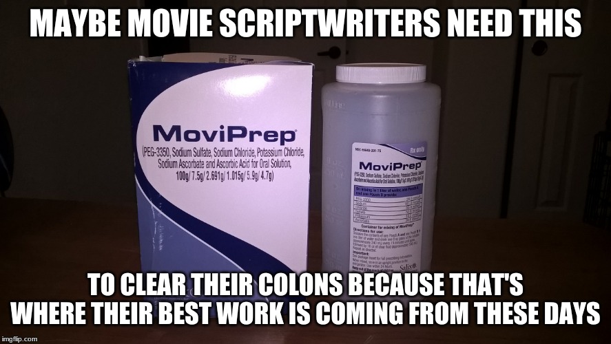 MoviPrep for Colonoscopy | MAYBE MOVIE SCRIPTWRITERS NEED THIS; TO CLEAR THEIR COLONS BECAUSE THAT'S WHERE THEIR BEST WORK IS COMING FROM THESE DAYS | image tagged in moviprep for colonoscopy | made w/ Imgflip meme maker