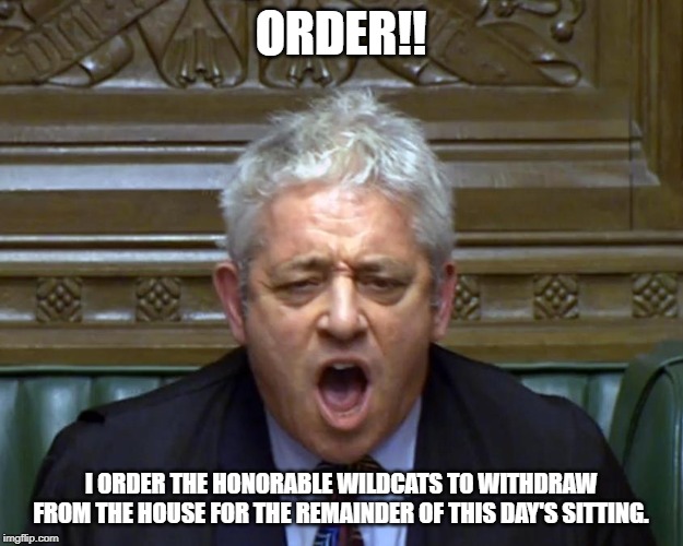 Rivalry vs Mesquite 2019 | ORDER!! I ORDER THE HONORABLE WILDCATS TO WITHDRAW FROM THE HOUSE FOR THE REMAINDER OF THIS DAY'S SITTING. | image tagged in parliament,john bercow,england,football | made w/ Imgflip meme maker