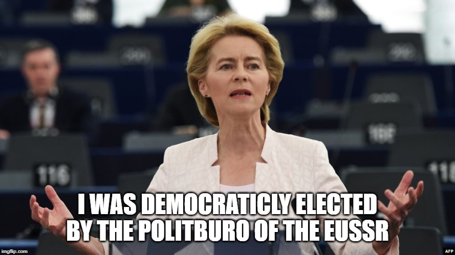 von der Leyen | I WAS DEMOCRATICLY ELECTED BY THE POLITBURO OF THE EUSSR | image tagged in von der leyen | made w/ Imgflip meme maker