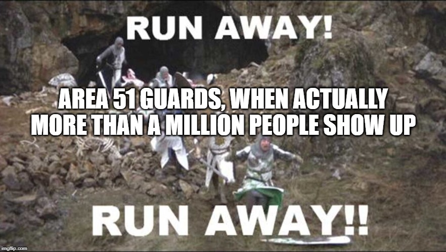AREA 51 GUARDS, WHEN ACTUALLY MORE THAN A MILLION PEOPLE SHOW UP | image tagged in monty python,area 51 | made w/ Imgflip meme maker
