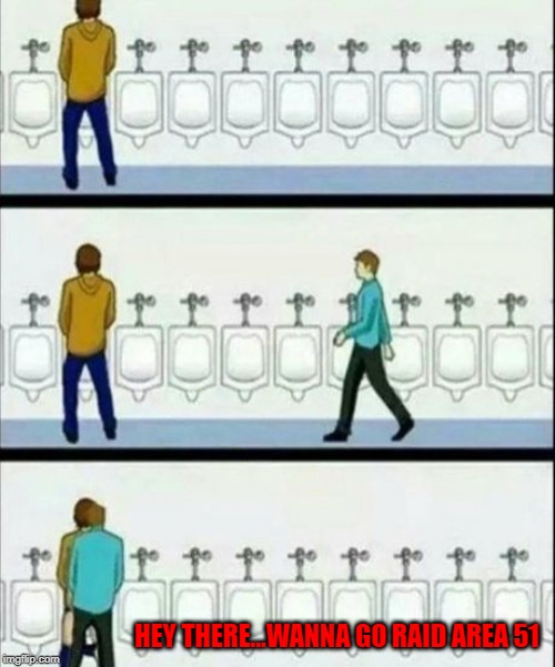 Space invaders!!! | HEY THERE...WANNA GO RAID AREA 51 | image tagged in urinal,memes,area 51,funny,personal space,space invaders | made w/ Imgflip meme maker