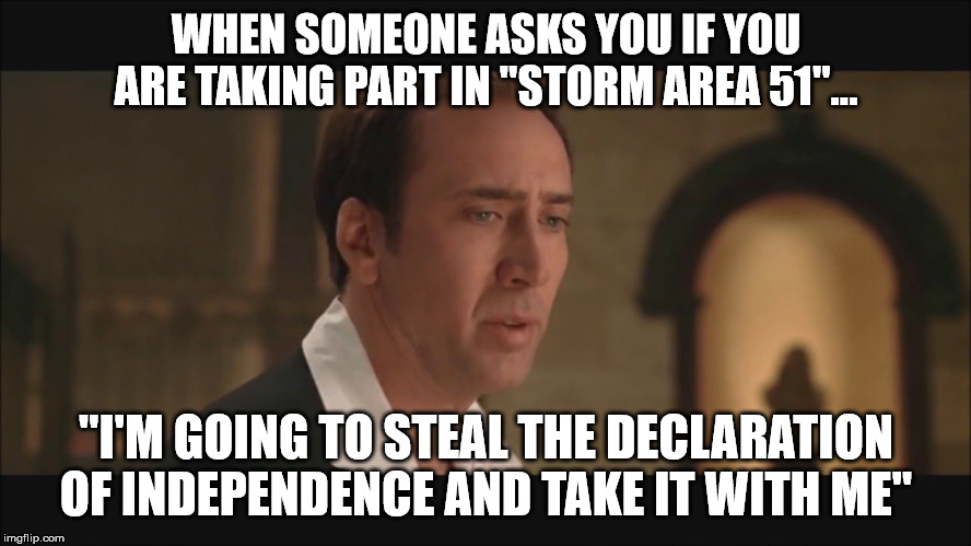 Declaration of Independence | WHEN SOMEONE ASKS YOU IF YOU ARE TAKING PART IN "STORM AREA 51"... "I'M GOING TO STEAL THE DECLARATION OF INDEPENDENCE AND TAKE IT WITH ME" | image tagged in declaration of independence | made w/ Imgflip meme maker