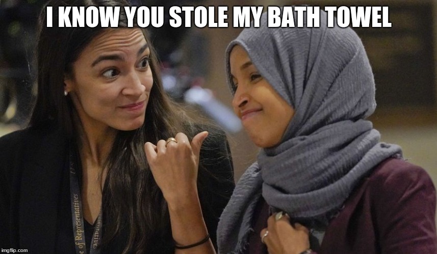 Friends love pranks |  I KNOW YOU STOLE MY BATH TOWEL | image tagged in alexandria ocasio cortez,friends,lighten up and just laugh,you thought it,that is so wrong,pretty ladies | made w/ Imgflip meme maker