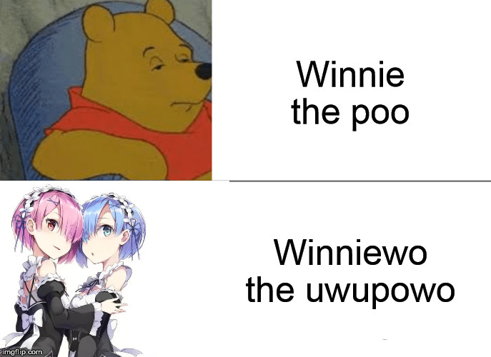 Tuxedo Winnie The Pooh | Winnie the poo; Winniewo the uwupowo | image tagged in memes,tuxedo winnie the pooh | made w/ Imgflip meme maker