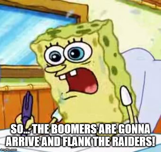 Spongebob Writing | SO... THE BOOMERS ARE GONNA ARRIVE AND FLANK THE RAIDERS! | image tagged in spongebob writing | made w/ Imgflip meme maker