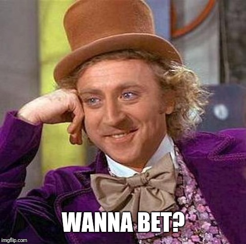 Creepy Condescending Wonka Meme | WANNA BET? | image tagged in memes,creepy condescending wonka | made w/ Imgflip meme maker