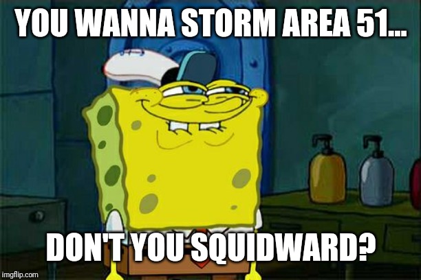 Don't You Squidward Meme | YOU WANNA STORM AREA 51... DON'T YOU SQUIDWARD? | image tagged in memes,dont you squidward | made w/ Imgflip meme maker