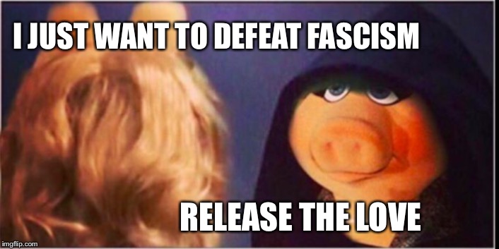 Join the Loveside | I JUST WANT TO DEFEAT FASCISM; RELEASE THE LOVE | image tagged in miss piggy,dark miss piggy,love,true love,i love you | made w/ Imgflip meme maker