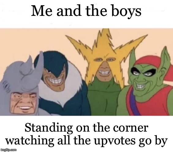 Me and the boys | Me and the boys; Standing on the corner watching all the upvotes go by | image tagged in me and the boys extra space,memes,me and the boys | made w/ Imgflip meme maker