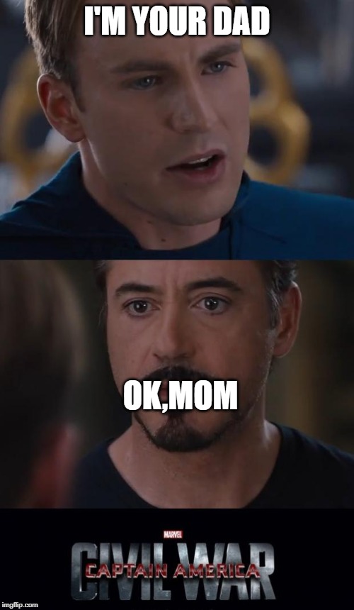 Marvel Civil War Meme | I'M YOUR DAD; OK,MOM | image tagged in memes,marvel civil war | made w/ Imgflip meme maker