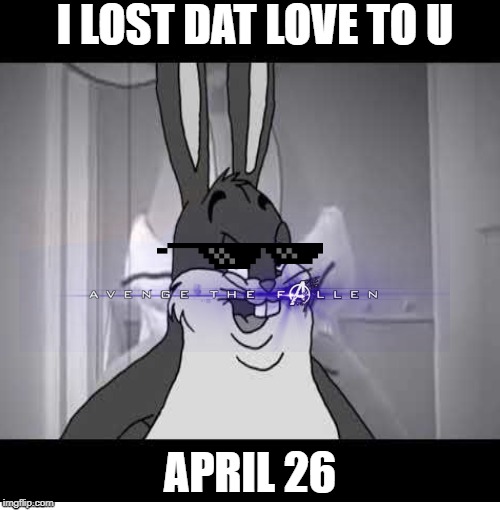 I LOST DAT LOVE TO U; APRIL 26 | image tagged in avengers | made w/ Imgflip meme maker