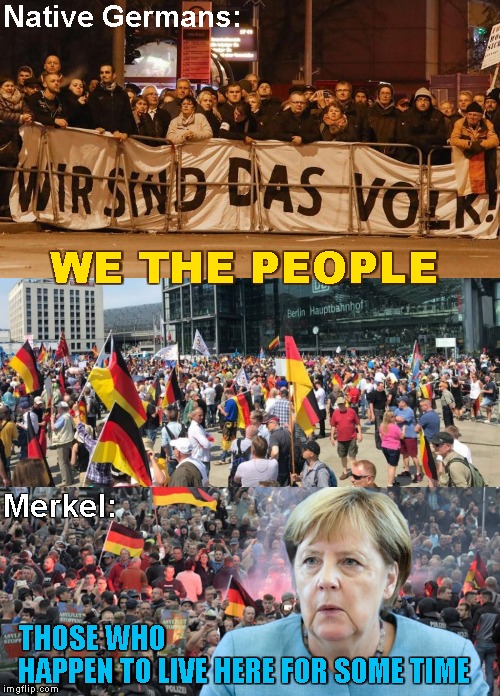 Yes - she actually said that | Native Germans:; WE THE PEOPLE; Merkel:; THOSE WHO; HAPPEN TO LIVE HERE FOR SOME TIME | image tagged in memes,angela merkel,refugee crisis | made w/ Imgflip meme maker