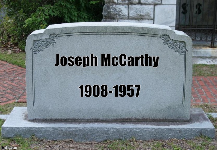 Gravestone | Joseph McCarthy 1908-1957 | image tagged in gravestone | made w/ Imgflip meme maker