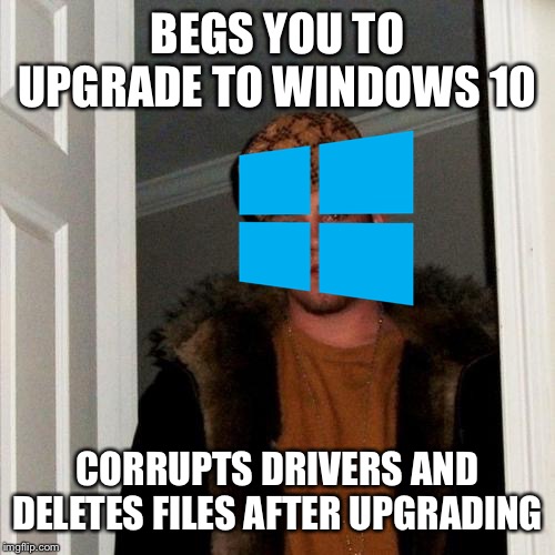 Scumbag Steve Meme | BEGS YOU TO UPGRADE TO WINDOWS 10; CORRUPTS DRIVERS AND DELETES FILES AFTER UPGRADING | image tagged in memes,scumbag steve | made w/ Imgflip meme maker