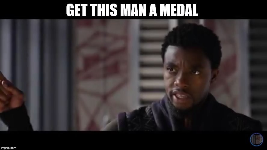 Black Panther - Get this man a shield | GET THIS MAN A MEDAL | image tagged in black panther - get this man a shield | made w/ Imgflip meme maker