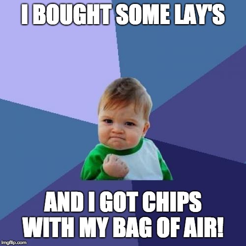 there's chips in my bag of air! | I BOUGHT SOME LAY'S; AND I GOT CHIPS WITH MY BAG OF AIR! | image tagged in memes,success kid,funny,funny memes,chips,air | made w/ Imgflip meme maker