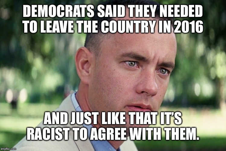 Imagine that | DEMOCRATS SAID THEY NEEDED TO LEAVE THE COUNTRY IN 2016; AND JUST LIKE THAT IT’S RACIST TO AGREE WITH THEM. | image tagged in memes,and just like that,democrats,mass exodus 2016 | made w/ Imgflip meme maker