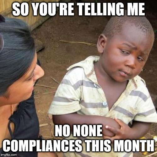 Third World Skeptical Kid | SO YOU'RE TELLING ME; NO NONE COMPLIANCES THIS MONTH | image tagged in memes,third world skeptical kid | made w/ Imgflip meme maker