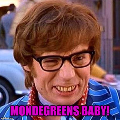 Austin Powers Wink | MONDEGREENS BABY! | image tagged in austin powers wink | made w/ Imgflip meme maker
