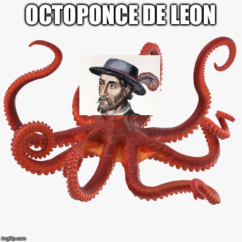 OCTOPONCE DE LEON | image tagged in ponce de leon,octopus | made w/ Imgflip meme maker