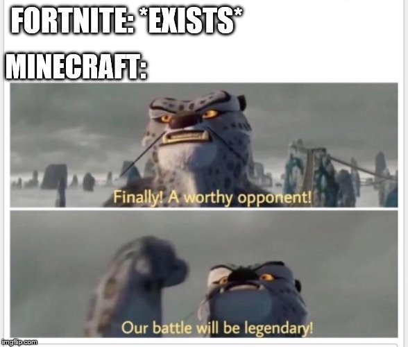 Minecraft vs Fortnite | FORTNITE: *EXISTS*; MINECRAFT: | image tagged in finally a worthy opponent,fortnite,minecraft | made w/ Imgflip meme maker