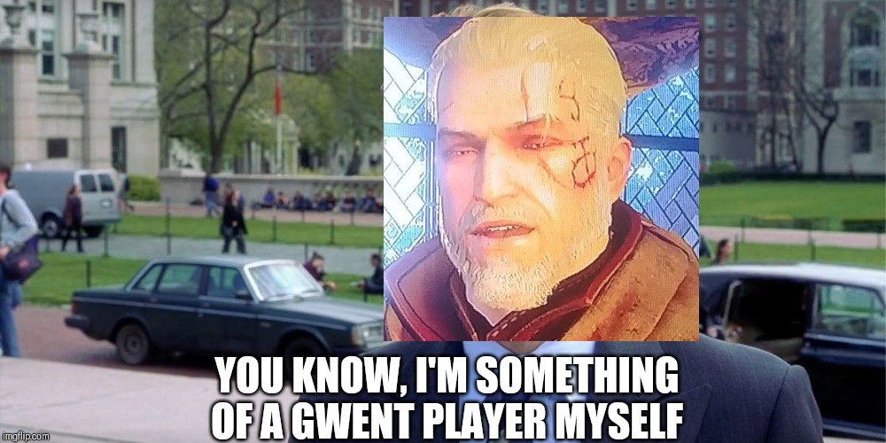 You know, I'm something of a scientist myself | YOU KNOW, I'M SOMETHING OF A GWENT PLAYER MYSELF | image tagged in you know i'm something of a scientist myself | made w/ Imgflip meme maker
