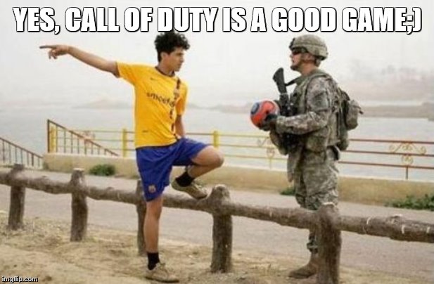 Fifa E Call Of Duty Meme | YES, CALL OF DUTY IS A GOOD GAME;) | image tagged in memes,fifa e call of duty | made w/ Imgflip meme maker