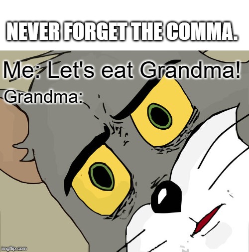 Unsettled Tom | NEVER FORGET THE COMMA. Me: Let's eat Grandma! Grandma: | image tagged in memes,unsettled tom | made w/ Imgflip meme maker