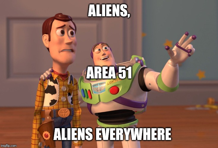 X, X Everywhere | ALIENS, AREA 51; ALIENS EVERYWHERE | image tagged in memes,x x everywhere | made w/ Imgflip meme maker