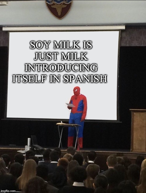 Spiderman Teaching | SOY MILK IS JUST MILK INTRODUCING ITSELF IN SPANISH | image tagged in spiderman teaching | made w/ Imgflip meme maker