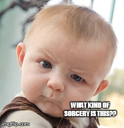 Skeptical Baby Meme | WHAT KIND OF SORCERY IS THIS?? | image tagged in memes,skeptical baby | made w/ Imgflip meme maker