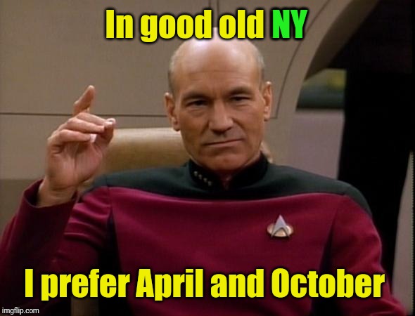 Picard Make it so | In good old NY I prefer April and October NY | image tagged in picard make it so | made w/ Imgflip meme maker