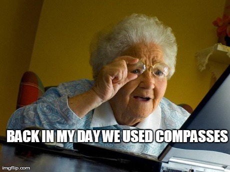 Grandma Finds The Internet Meme | BACK IN MY DAY WE USED COMPASSES | image tagged in memes,grandma finds the internet | made w/ Imgflip meme maker