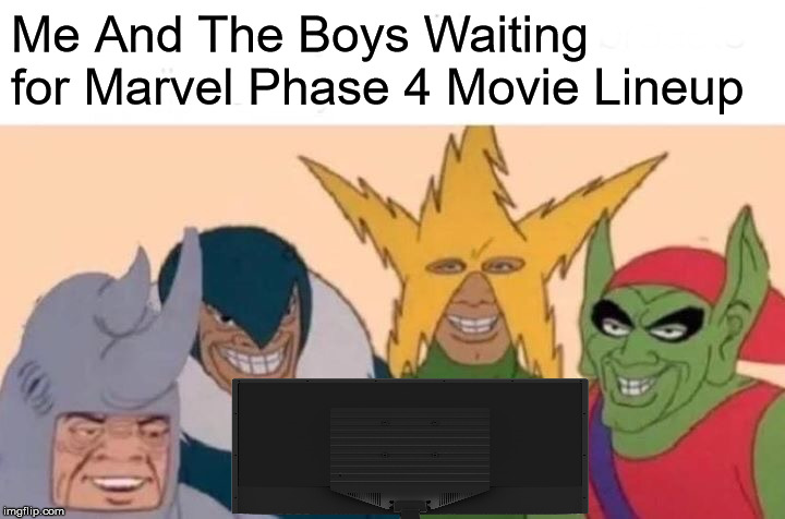 Me And The Boys (SDCC 2019 Meme) | Me And The Boys Waiting for Marvel Phase 4 Movie Lineup | image tagged in memes,me and the boys,funny,marvel,mcu,comic con | made w/ Imgflip meme maker