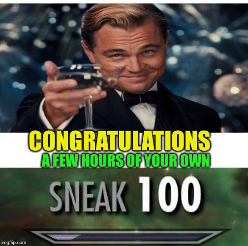 CONGRATULATIONS A FEW HOURS OF YOUR OWN | made w/ Imgflip meme maker