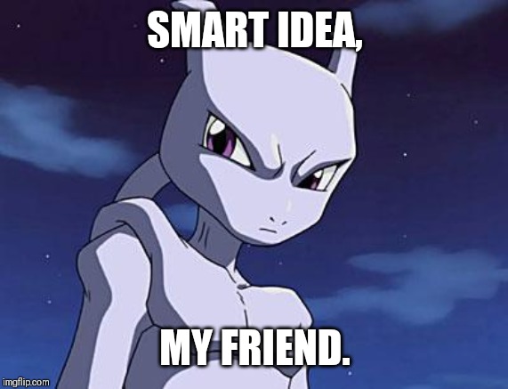 Mewtwo | SMART IDEA, MY FRIEND. | image tagged in mewtwo | made w/ Imgflip meme maker