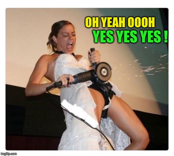Grinder Lady | OH YEAH OOOH YES YES YES ! | image tagged in grinder lady | made w/ Imgflip meme maker