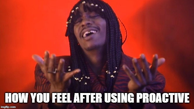 Re-Freshing Bitches! | HOW YOU FEEL AFTER USING PROACTIVE | image tagged in it's a zellebration bitches | made w/ Imgflip meme maker