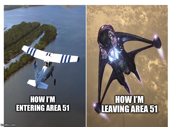 Blank White Template | HOW I’M LEAVING AREA 51; HOW I’M ENTERING AREA 51 | image tagged in blank white template | made w/ Imgflip meme maker